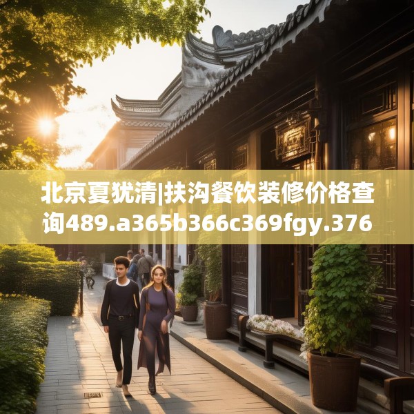 北京夏犹清|扶沟餐饮装修价格查询489.a365b366c369fgy.376uyk