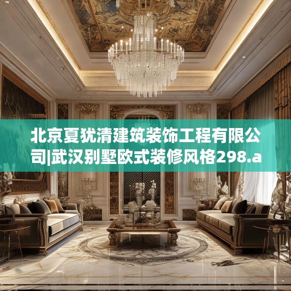 北京夏犹清建筑装饰工程有限公司|武汉别墅欧式装修风格298.a174b175c178fgy.185sdA