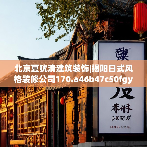 北京夏犹清建筑装饰|揭阳日式风格装修公司170.a46b47c50fgy.57wew