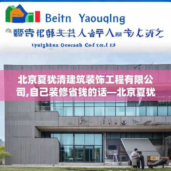 北京夏犹清建筑装饰工程有限公司,自己装修省钱的话—北京夏犹清建筑装饰工程有限公司425.a301b302c305fgy.312cvcx