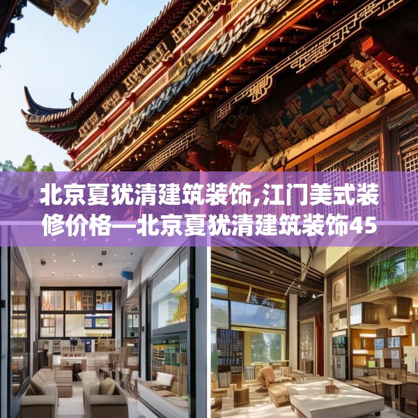 北京夏犹清建筑装饰,江门美式装修价格—北京夏犹清建筑装饰456.a332b333c336fgy.343dsfds