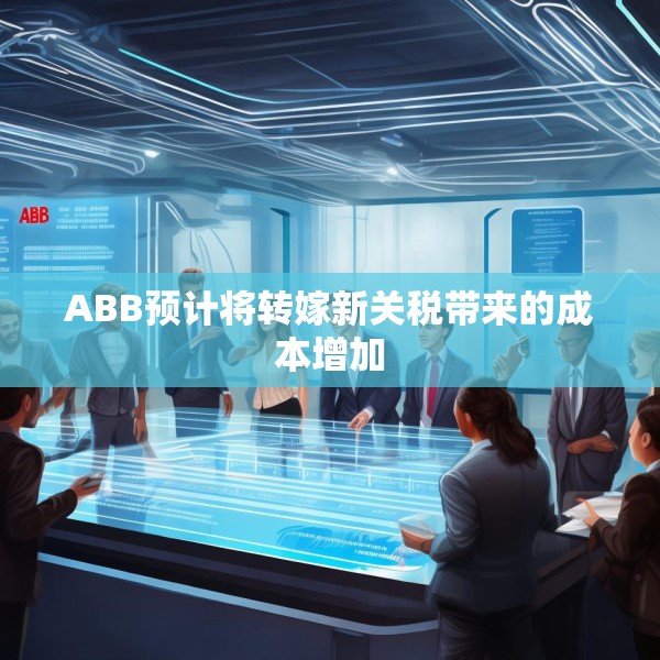 ABB预计将转嫁新关税带来的成本增加