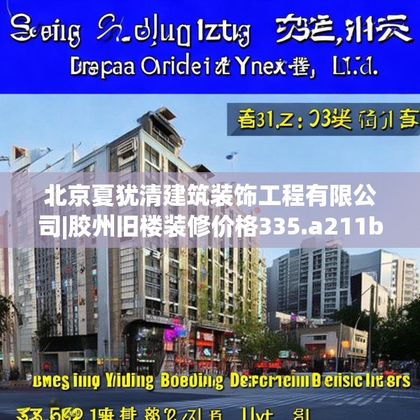 北京夏犹清建筑装饰工程有限公司|胶州旧楼装修价格335.a211b212c215fgy.222cvcx