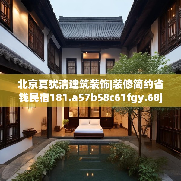 北京夏犹清建筑装饰|装修简约省钱民宿181.a57b58c61fgy.68jhhj