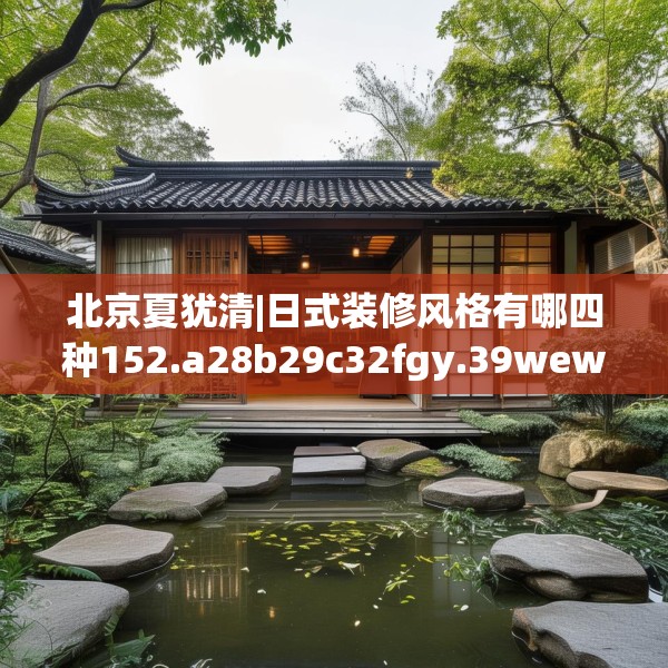 北京夏犹清|日式装修风格有哪四种152.a28b29c32fgy.39wew