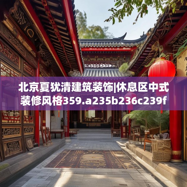 北京夏犹清建筑装饰|休息区中式装修风格359.a235b236c239fgy.246bnbn