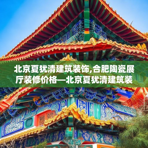 北京夏犹清建筑装饰,合肥陶瓷展厅装修价格—北京夏犹清建筑装饰478.a354b355c358fgy.365sdA
