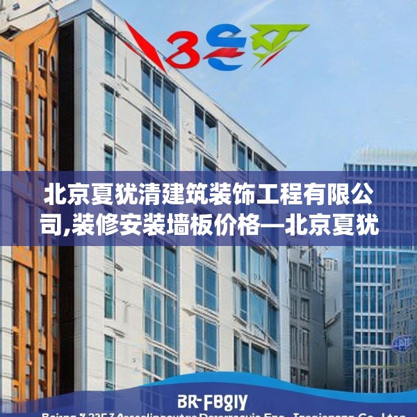 北京夏犹清建筑装饰工程有限公司,装修安装墙板价格—北京夏犹清建筑装饰工程有限公司339.a215b216c219fgy.226fhsg