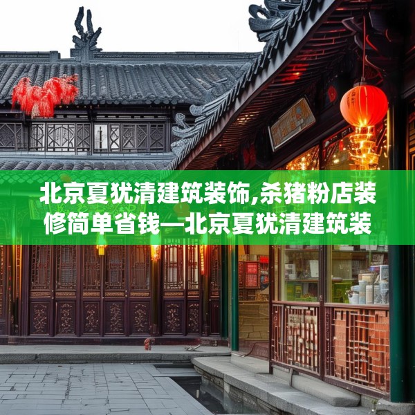 北京夏犹清建筑装饰,杀猪粉店装修简单省钱—北京夏犹清建筑装饰274.a150b151c154fgy.161htyj