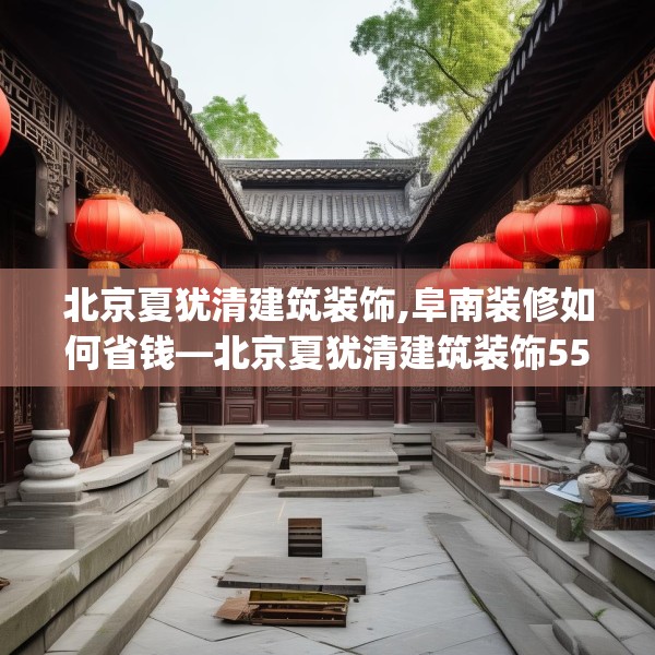 北京夏犹清建筑装饰,阜南装修如何省钱—北京夏犹清建筑装饰553.a429b430c433fgy.440poiy