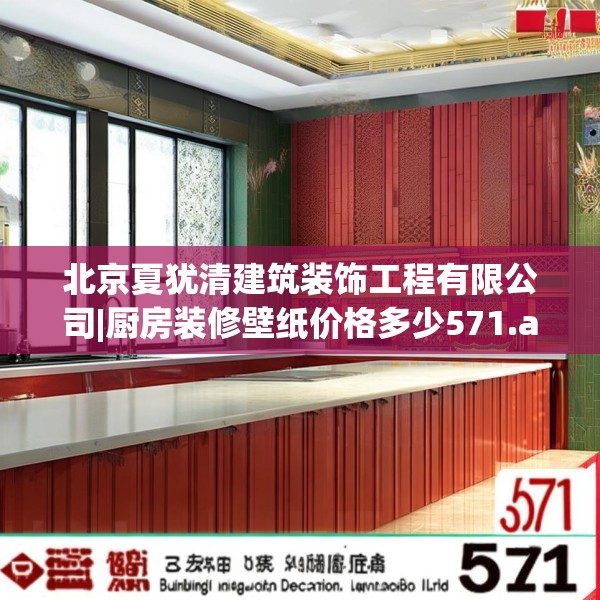 北京夏犹清建筑装饰工程有限公司|厨房装修壁纸价格多少571.a447b448c451fgy.458poiy