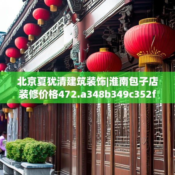 北京夏犹清建筑装饰|淮南包子店装修价格472.a348b349c352fgy.359htyj