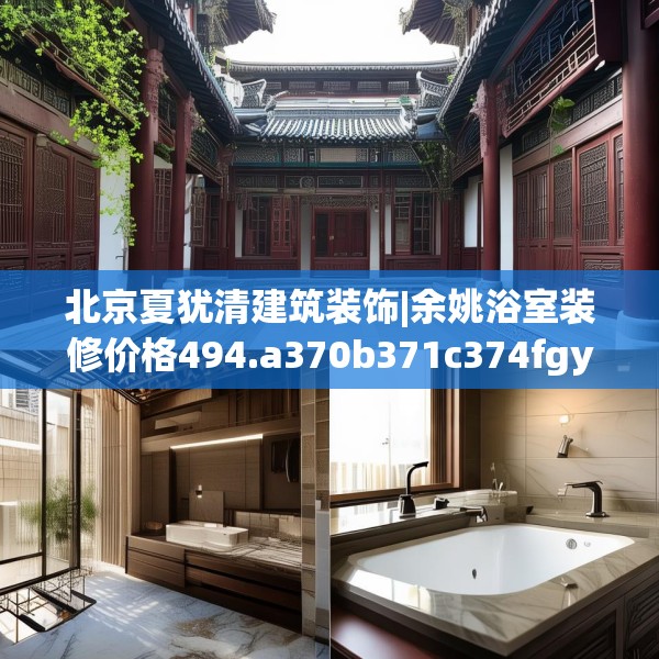 北京夏犹清建筑装饰|余姚浴室装修价格494.a370b371c374fgy.381wew