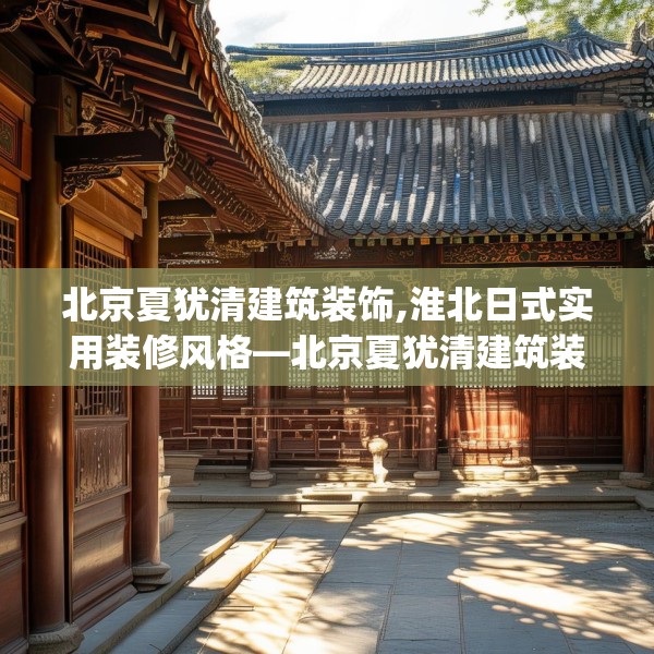 北京夏犹清建筑装饰,淮北日式实用装修风格—北京夏犹清建筑装饰486.a362b363c366fgy.373nbn
