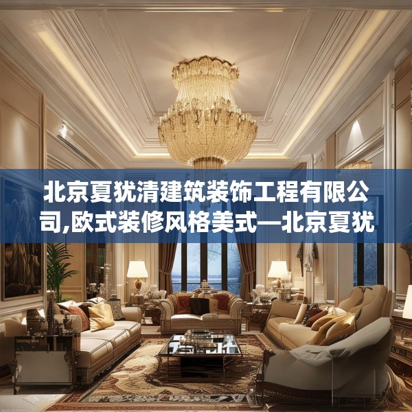 北京夏犹清建筑装饰工程有限公司,欧式装修风格美式—北京夏犹清建筑装饰工程有限公司150.a26b27c30fgy.37dsfds