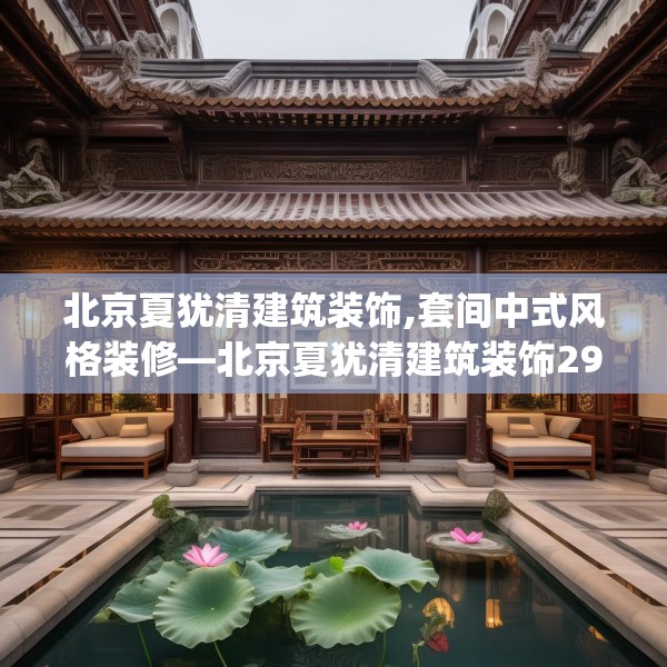 北京夏犹清建筑装饰,套间中式风格装修—北京夏犹清建筑装饰290.a166b167c170fgy.17776675
