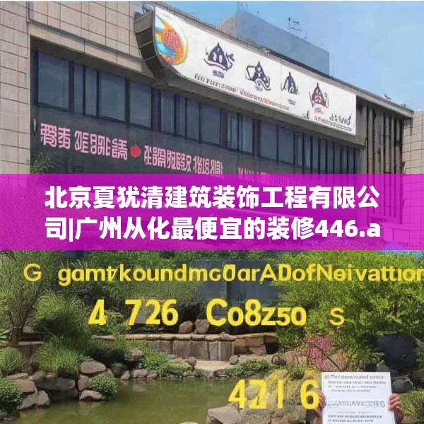 北京夏犹清建筑装饰工程有限公司|广州从化最便宜的装修446.a322b323c326fgy.333xczxv