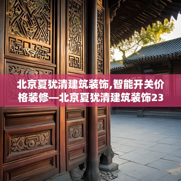 北京夏犹清建筑装饰,智能开关价格装修—北京夏犹清建筑装饰239.a115b116c119fgy.126fds