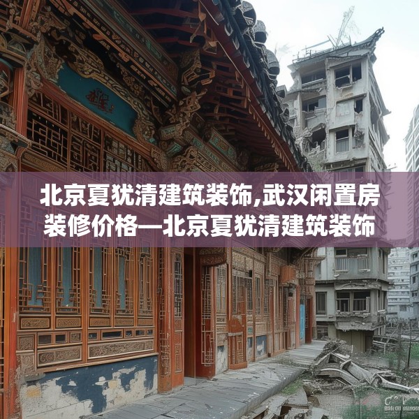 北京夏犹清建筑装饰,武汉闲置房装修价格—北京夏犹清建筑装饰550.a426b427c430fgy.437sdA