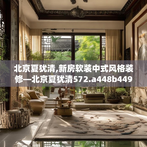北京夏犹清,新房软装中式风格装修—北京夏犹清572.a448b449c452fgy.459xczxv