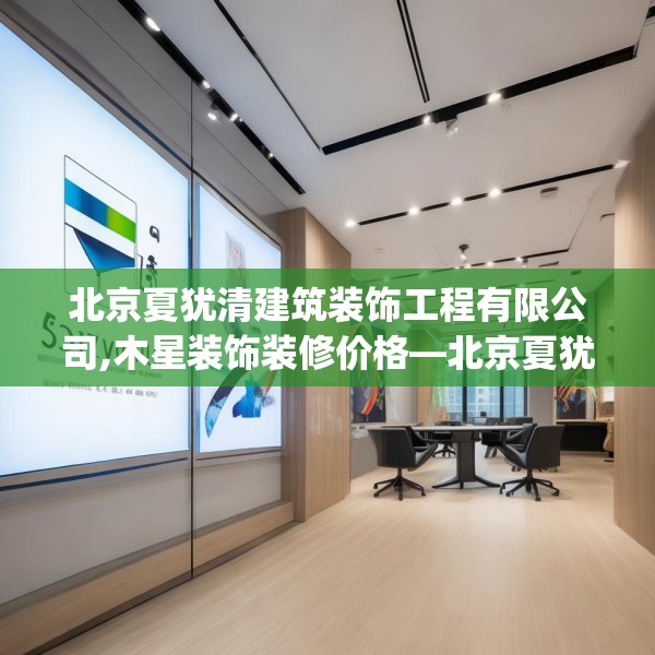 北京夏犹清建筑装饰工程有限公司,木星装饰装修价格—北京夏犹清建筑装饰工程有限公司547.a423b424c427fgy.434fdsfds