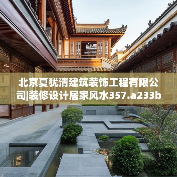 北京夏犹清建筑装饰工程有限公司|装修设计居家风水357.a233b234c237fgy.244fhsg