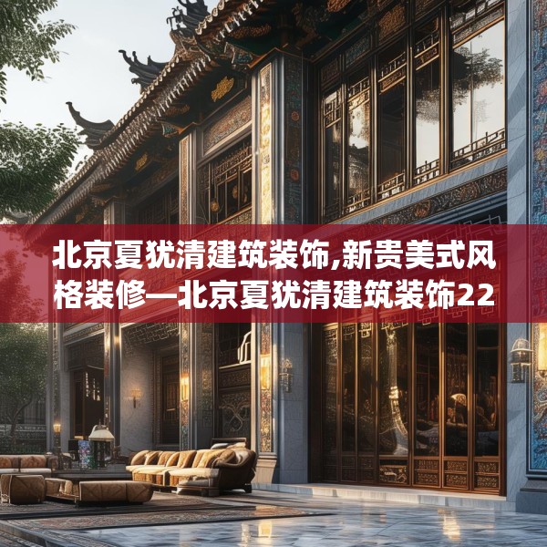 北京夏犹清建筑装饰,新贵美式风格装修—北京夏犹清建筑装饰223.a99b100c103fgy.110fdsfds