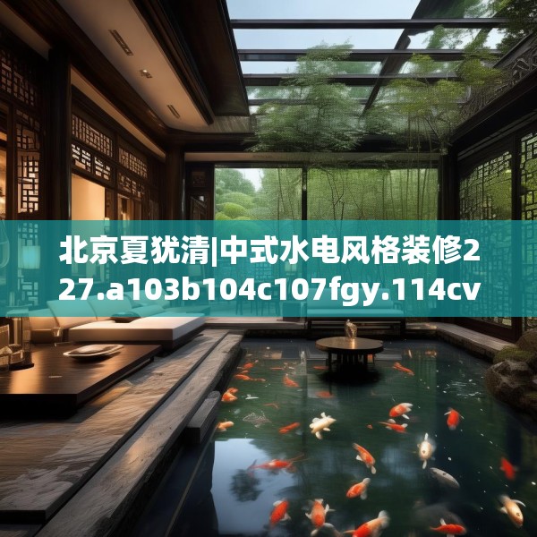 北京夏犹清|中式水电风格装修227.a103b104c107fgy.114cvcx