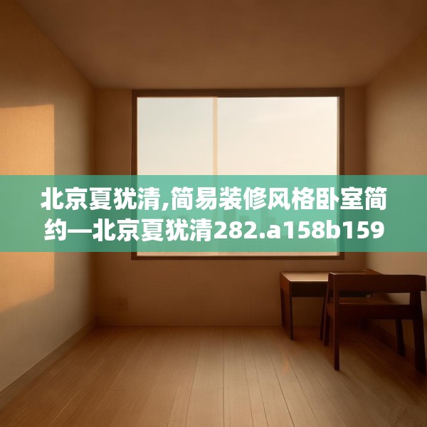 北京夏犹清,简易装修风格卧室简约—北京夏犹清282.a158b159c162fgy.169lkjl