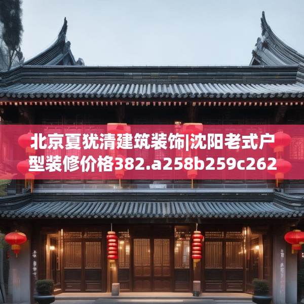 北京夏犹清建筑装饰|沈阳老式户型装修价格382.a258b259c262fgy.269htyj