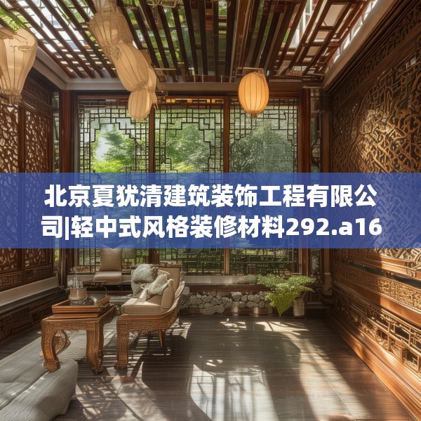北京夏犹清建筑装饰工程有限公司|轻中式风格装修材料292.a168b169c172fgy.179htyj