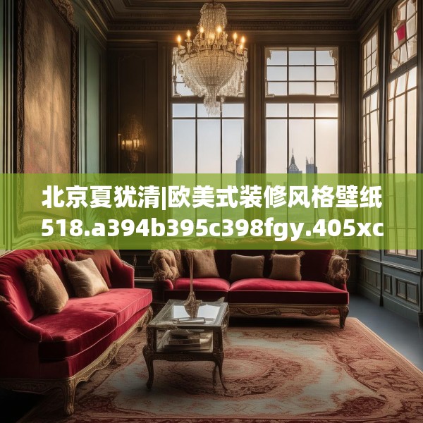 北京夏犹清|欧美式装修风格壁纸518.a394b395c398fgy.405xczxv