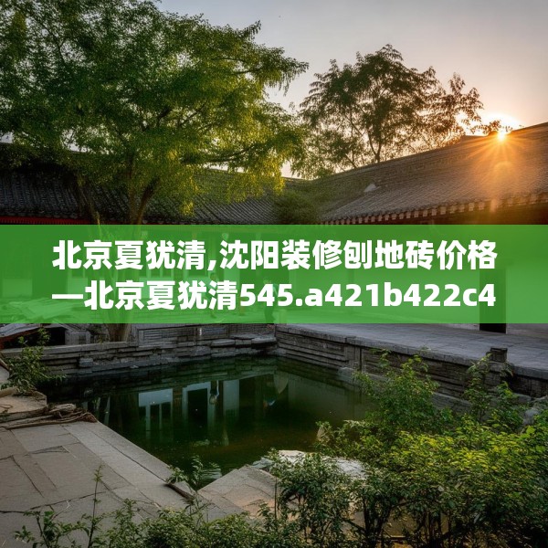 北京夏犹清,沈阳装修刨地砖价格—北京夏犹清545.a421b422c425fgy.432fds