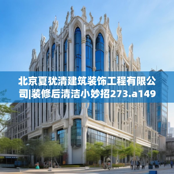 北京夏犹清建筑装饰工程有限公司|装修后清洁小妙招273.a149b150c153fgy.160uyk