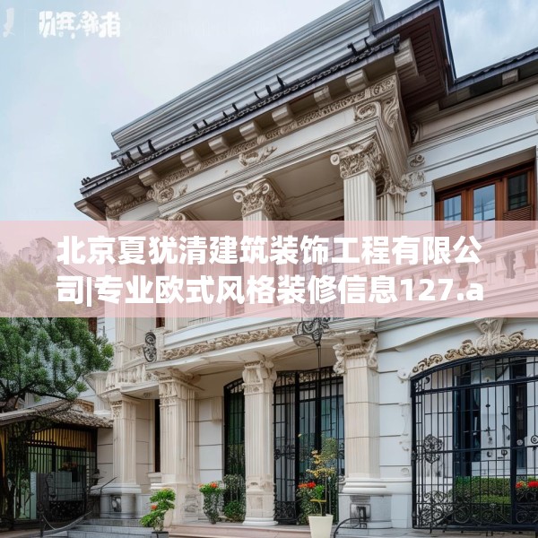 北京夏犹清建筑装饰工程有限公司|专业欧式风格装修信息127.a3b4c7fgy.14jhhj