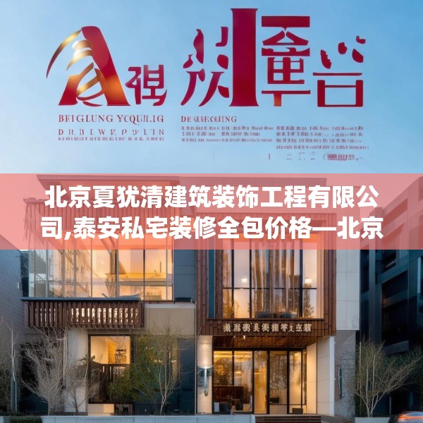 北京夏犹清建筑装饰工程有限公司,泰安私宅装修全包价格—北京夏犹清建筑装饰工程有限公司528.a404b405c408fgy.415dsfds