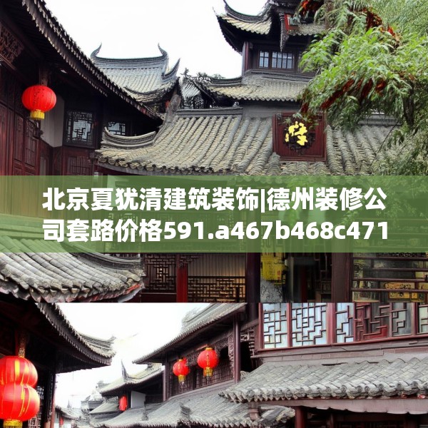 北京夏犹清建筑装饰|德州装修公司套路价格591.a467b468c471fgy.478fhsg