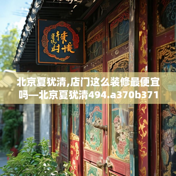北京夏犹清,店门这么装修最便宜吗—北京夏犹清494.a370b371c374fgy.381wew