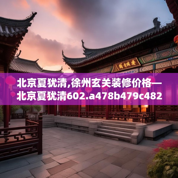 北京夏犹清,徐州玄关装修价格—北京夏犹清602.a478b479c482fgy.489wew