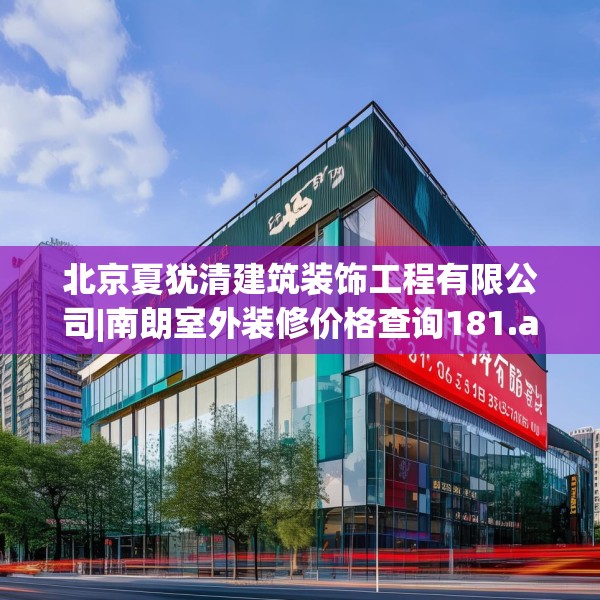 北京夏犹清建筑装饰工程有限公司|南朗室外装修价格查询181.a57b58c61fgy.68jhhj