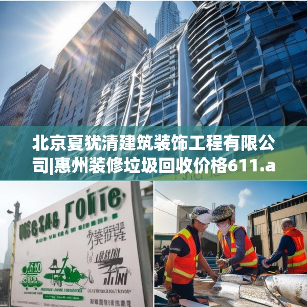 北京夏犹清建筑装饰工程有限公司|惠州装修垃圾回收价格611.a487b488c491fgy.498bnbn