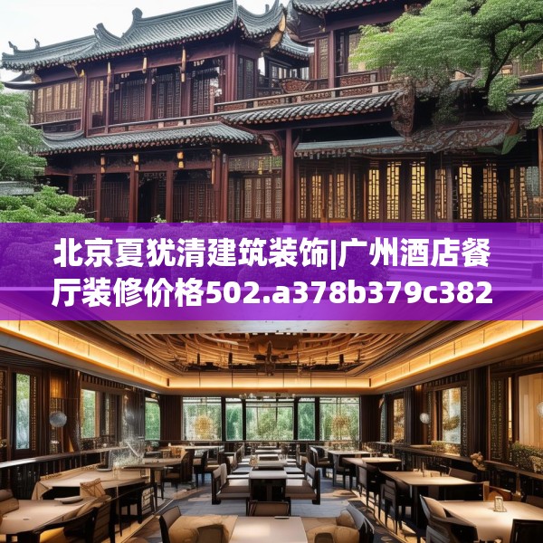 北京夏犹清建筑装饰|广州酒店餐厅装修价格502.a378b379c382fgy.389dewqe