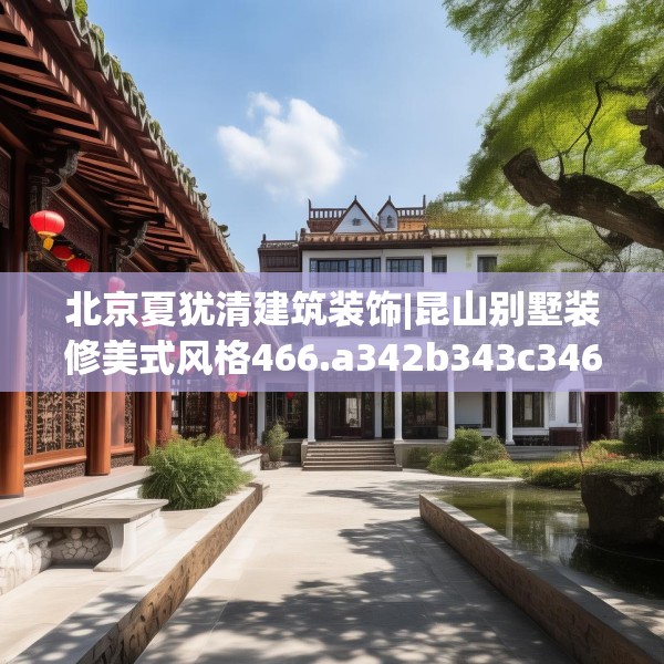 北京夏犹清建筑装饰|昆山别墅装修美式风格466.a342b343c346fgy.353dewqe