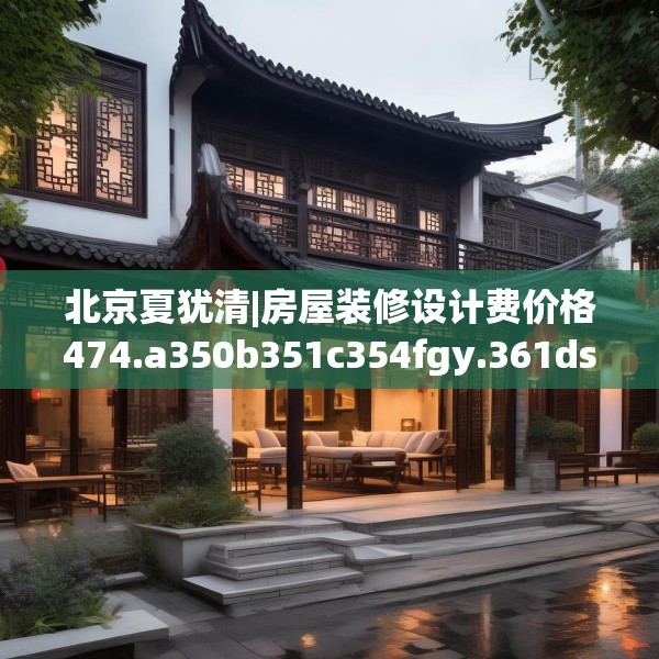 北京夏犹清|房屋装修设计费价格474.a350b351c354fgy.361dsfds