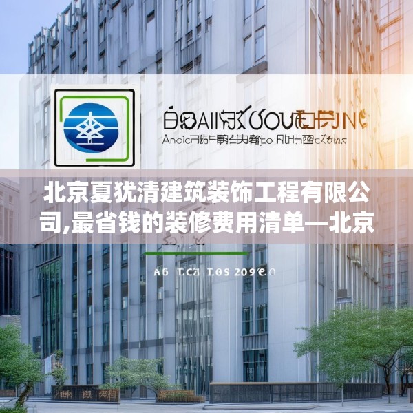 北京夏犹清建筑装饰工程有限公司,最省钱的装修费用清单—北京夏犹清建筑装饰工程有限公司226.a102b103c106fgy.113sdA