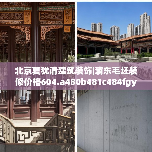 北京夏犹清建筑装饰|浦东毛坯装修价格604.a480b481c484fgy.491sdA