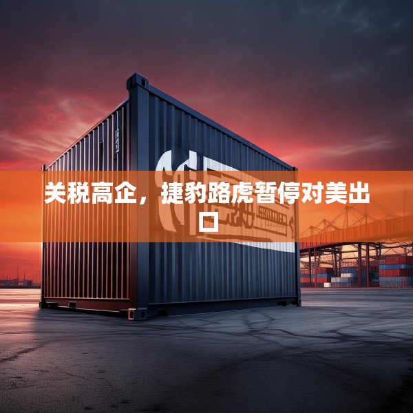 关税高企，捷豹路虎暂停对美出口