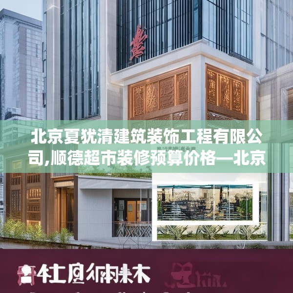 北京夏犹清建筑装饰工程有限公司,顺德超市装修预算价格—北京夏犹清建筑装饰工程有限公司464.a340b341c344fgy.351xczxv