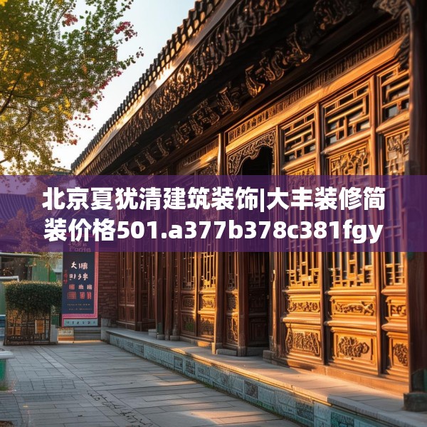 北京夏犹清建筑装饰|大丰装修简装价格501.a377b378c381fgy.388fhsg