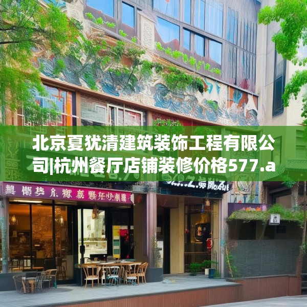 北京夏犹清建筑装饰工程有限公司|杭州餐厅店铺装修价格577.a453b454c457fgy.464jhhj